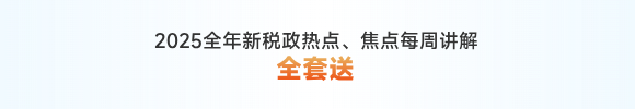 2025全年新税政热点、焦点每周讲解