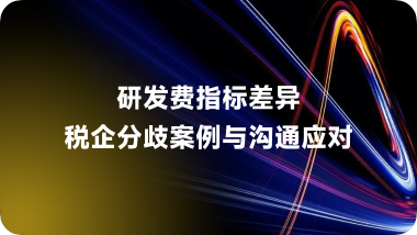 研发费指标差异税企分歧案例与沟通应对